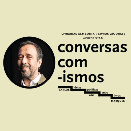 Conversas com – ismos – Ideias Políticas Entre Livros, apresentado por Carlos Vaz Marques